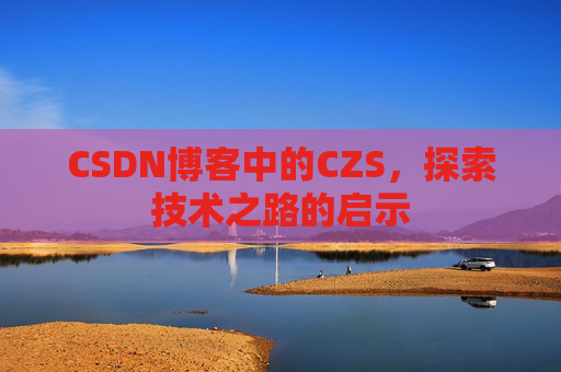 CSDN博客中的CZS，探索技术之路的启示